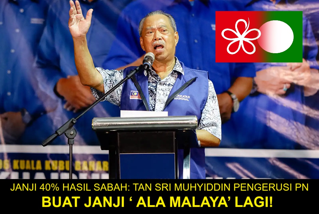 Janji 40% Hasil Sabah: Tan Sri Muhyiddin Pengerusi PN buat janji ‘ Ala Malaya’ lagi